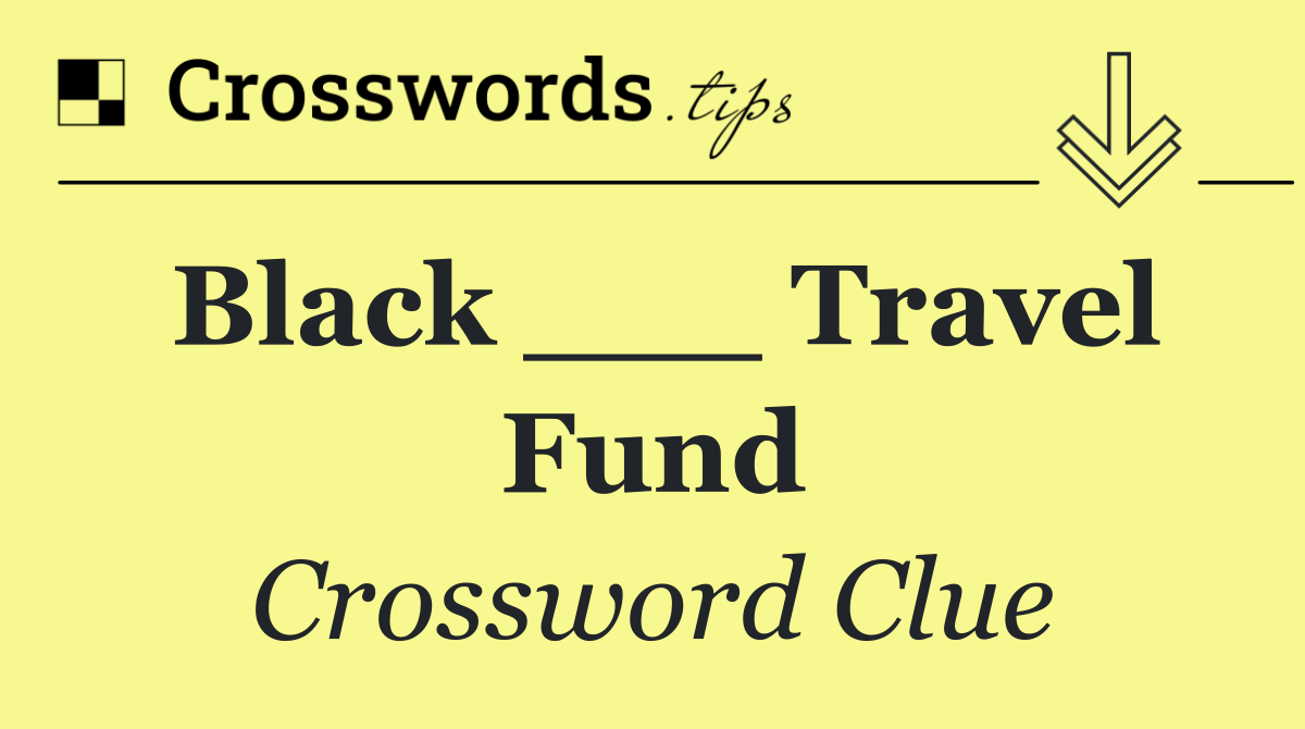 Black ___ Travel Fund