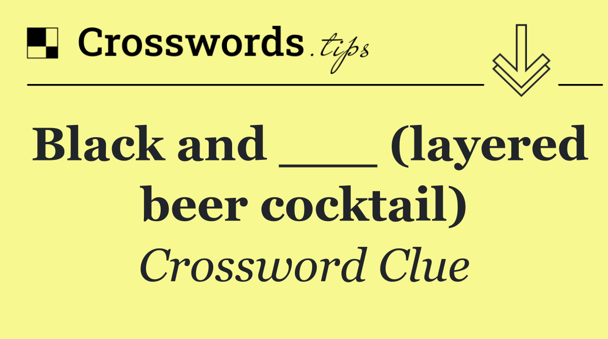 Black and ___ (layered beer cocktail)