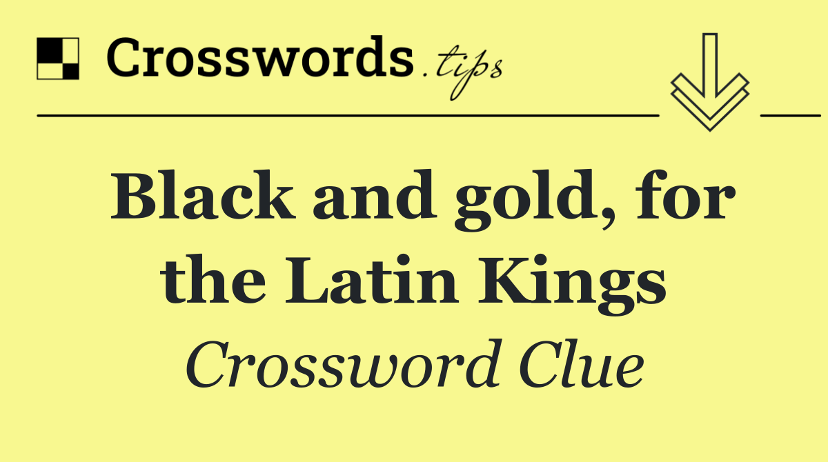 Black and gold, for the Latin Kings