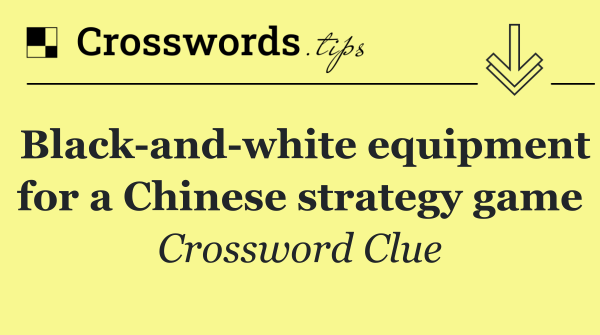 Black and white equipment for a Chinese strategy game