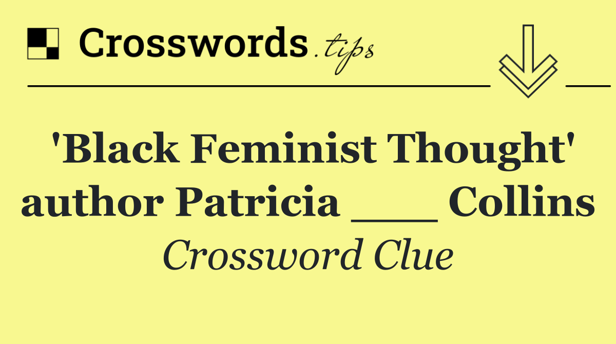 'Black Feminist Thought' author Patricia ___ Collins