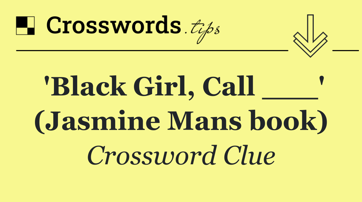 'Black Girl, Call ___' (Jasmine Mans book)