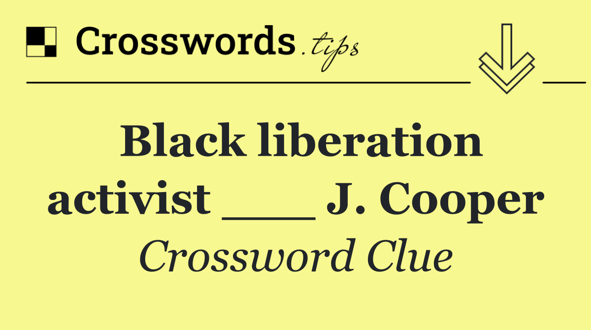 Black liberation activist ___ J. Cooper