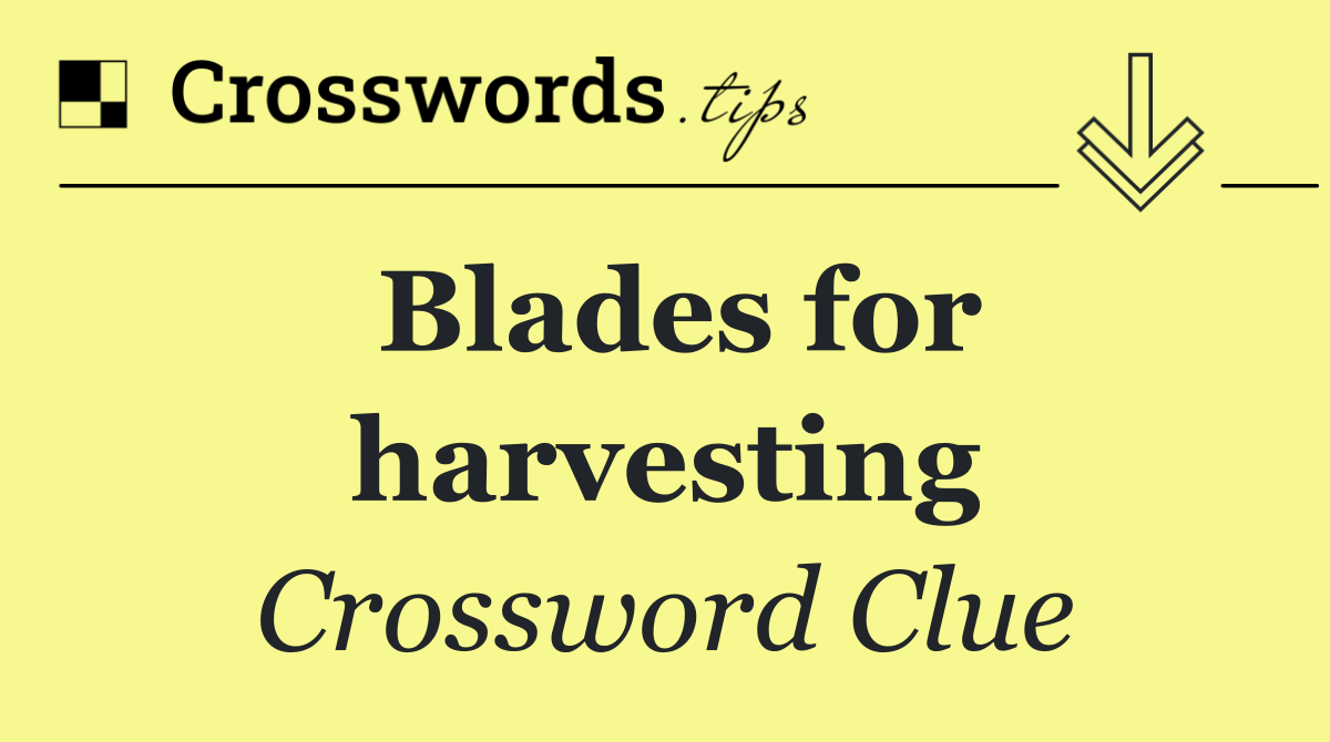 Blades for harvesting