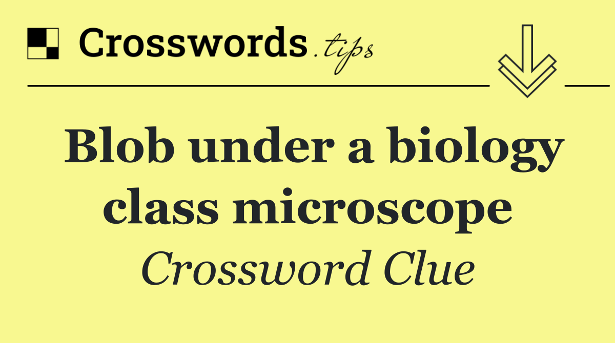 Blob under a biology class microscope