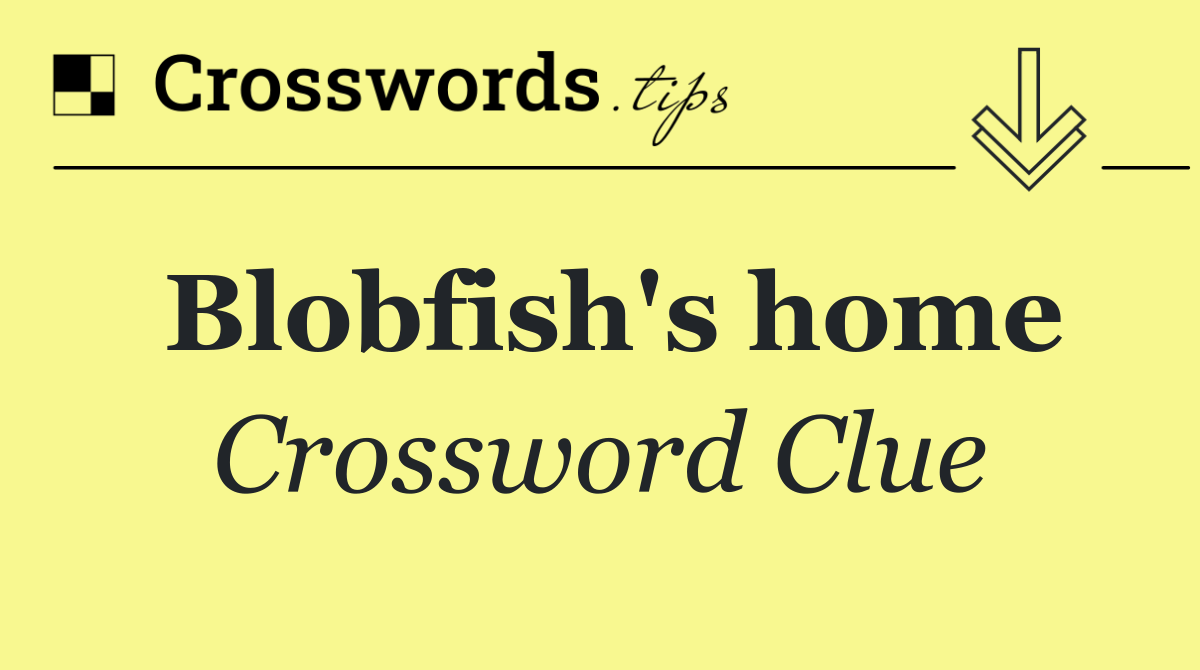 Blobfish's home