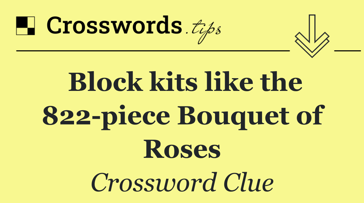 Block kits like the 822 piece Bouquet of Roses