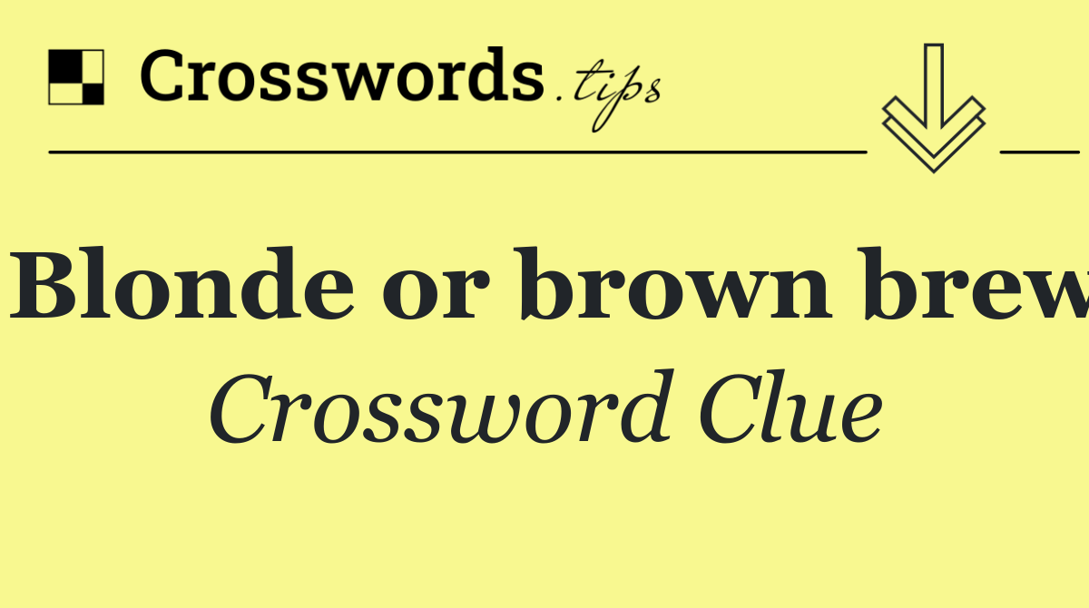 Blonde or brown brew
