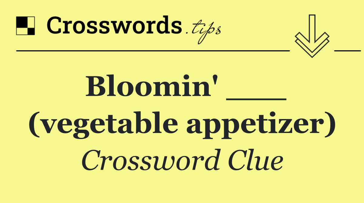 Bloomin' ___ (vegetable appetizer)