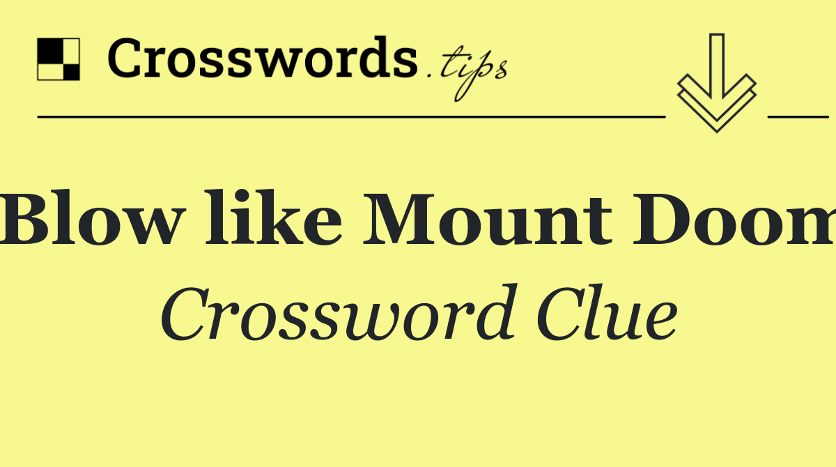 Blow like Mount Doom