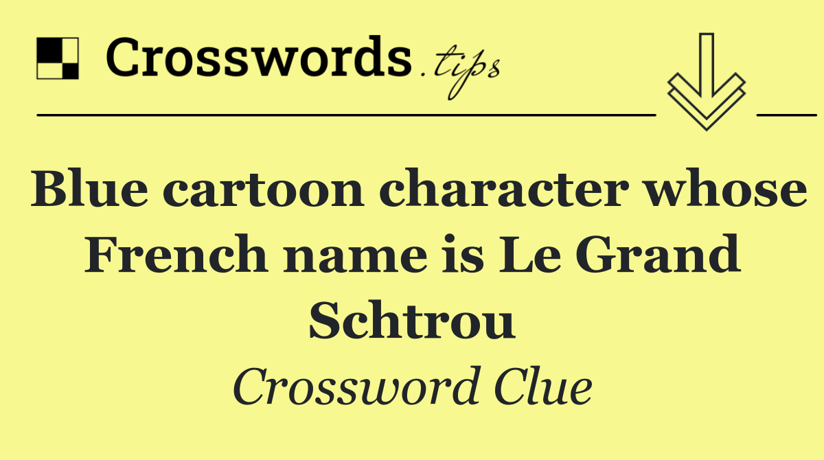 Blue cartoon character whose French name is Le Grand Schtrou