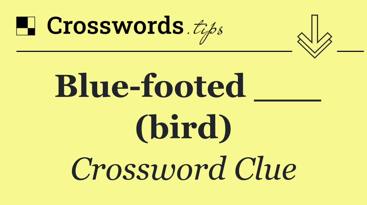 Blue footed ___ (bird)