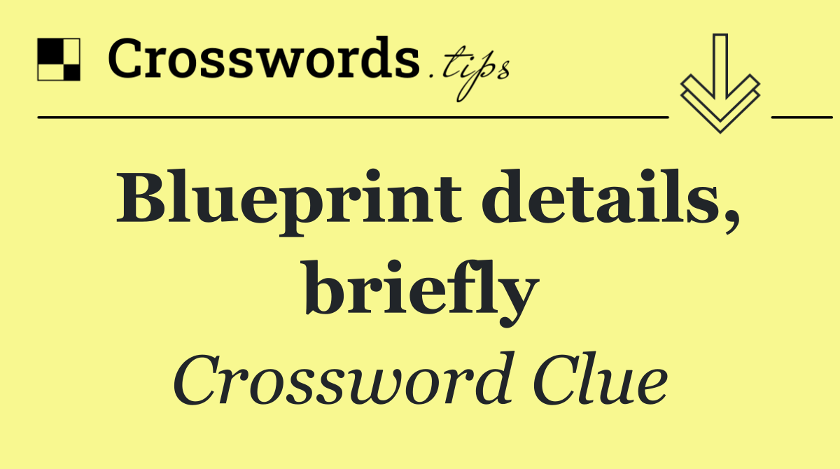 Blueprint details, briefly