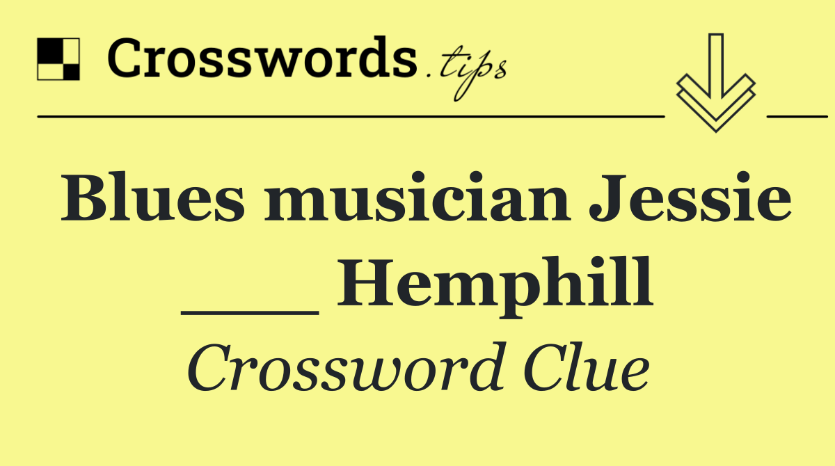 Blues musician Jessie ___ Hemphill