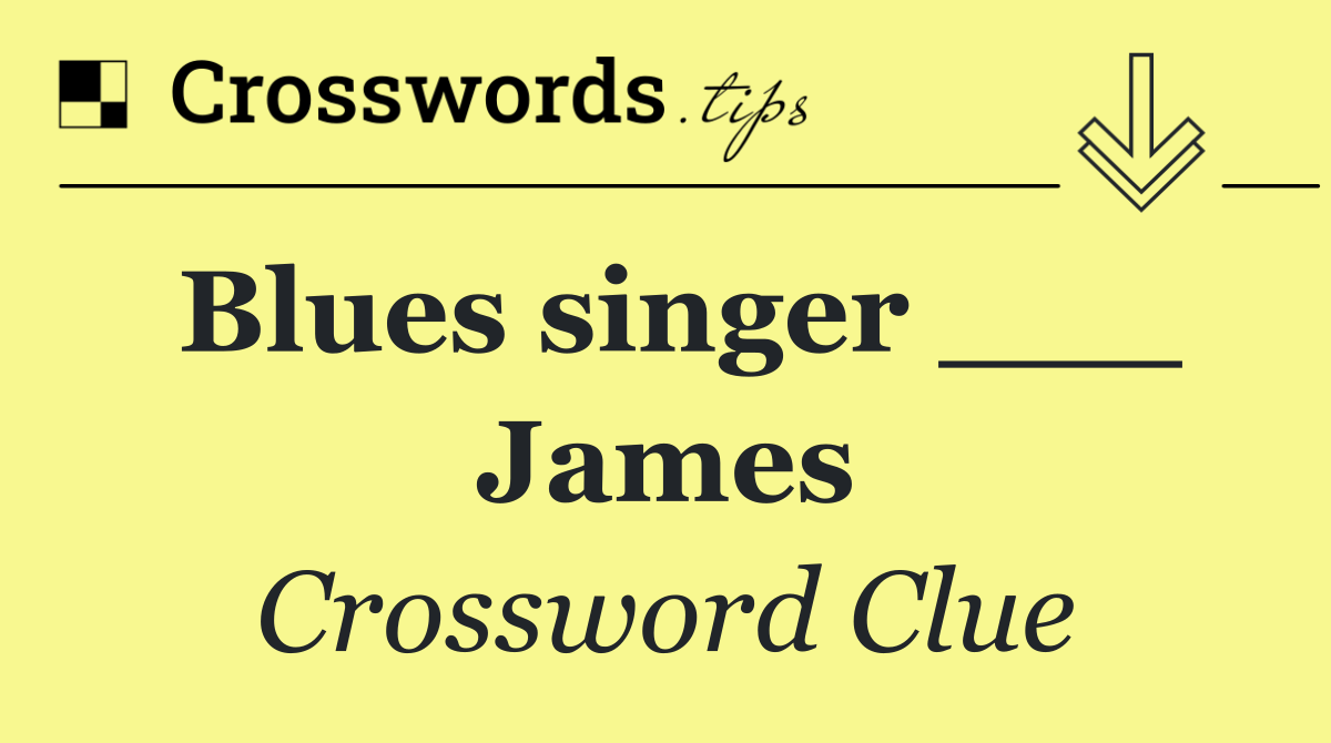 Blues singer ___ James