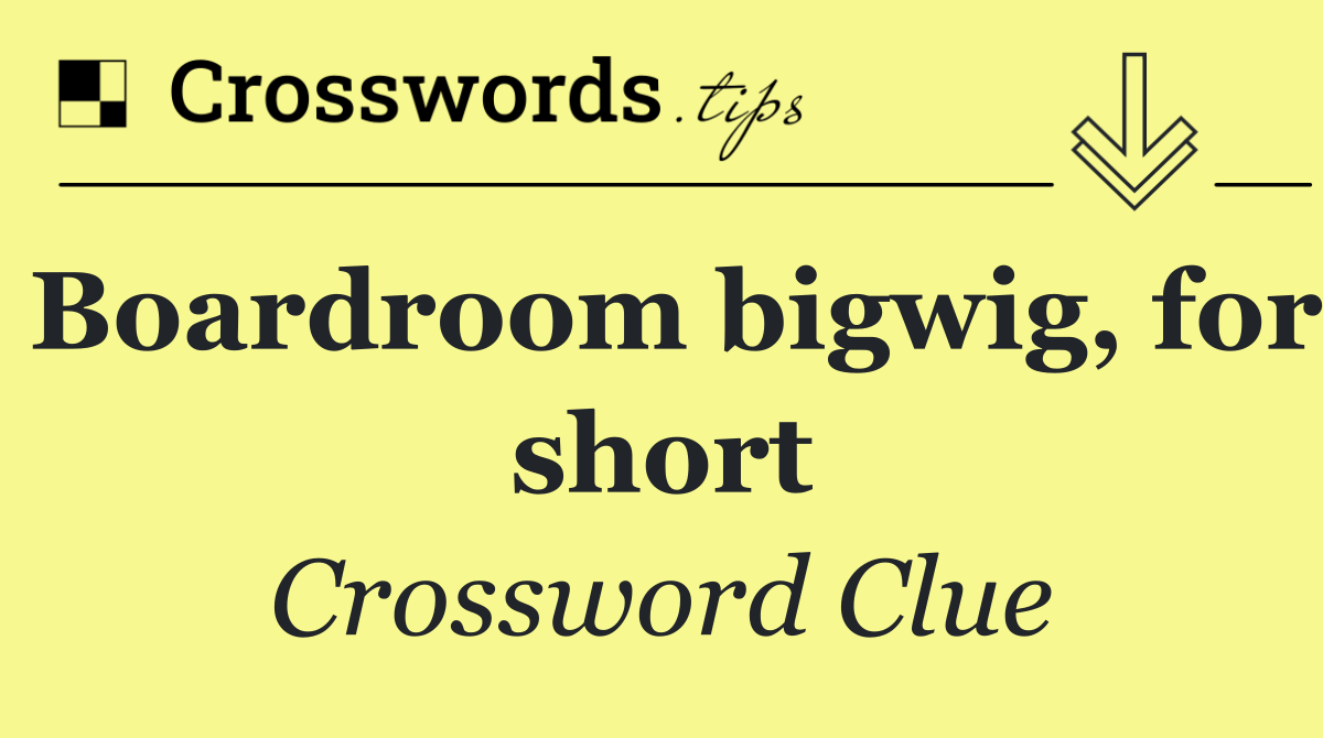 Boardroom bigwig, for short