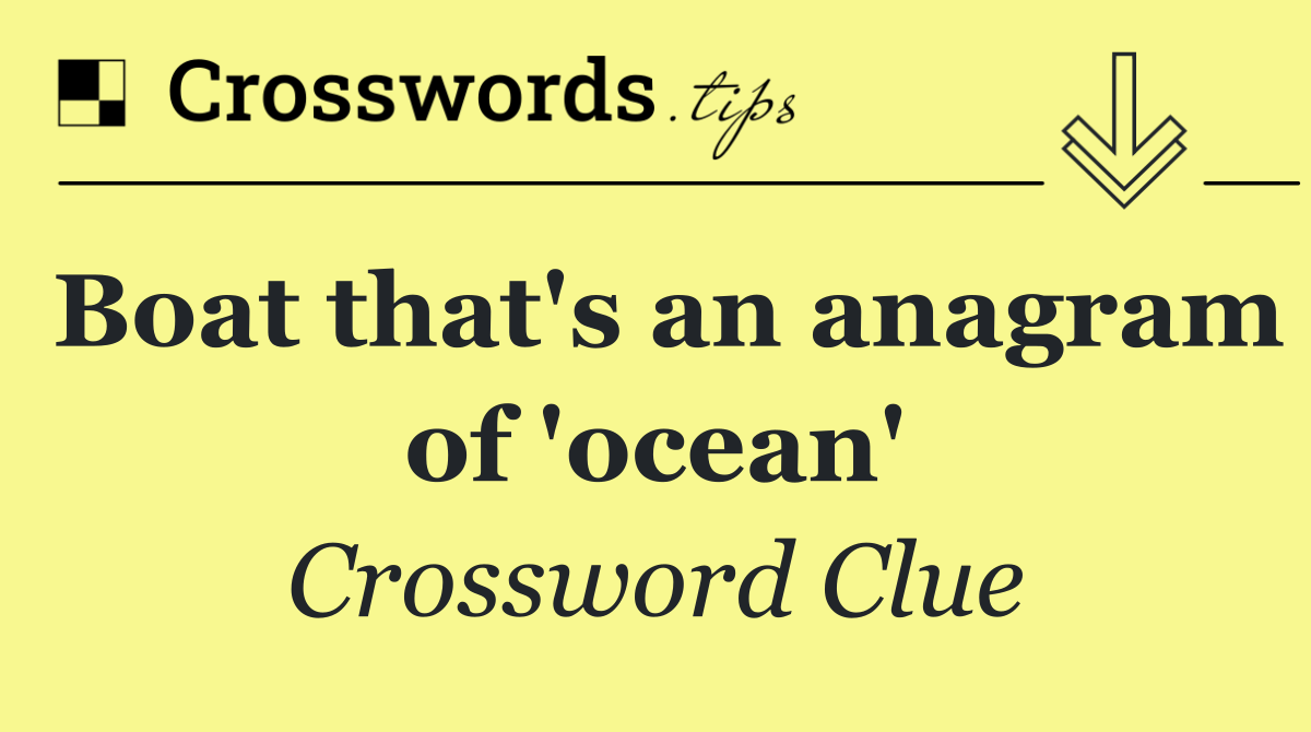 Boat that's an anagram of 'ocean'