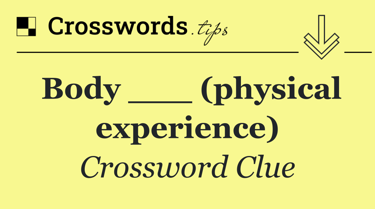 Body ___ (physical experience)