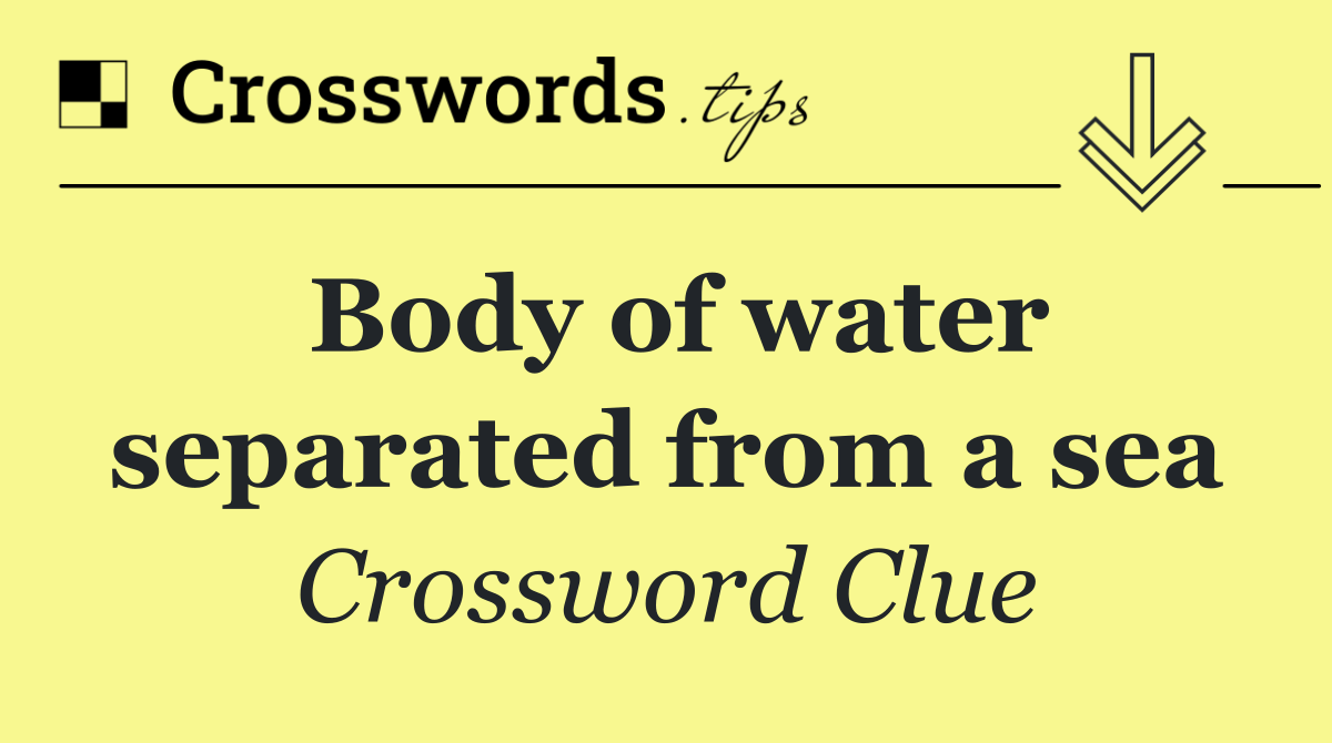 Body of water separated from a sea