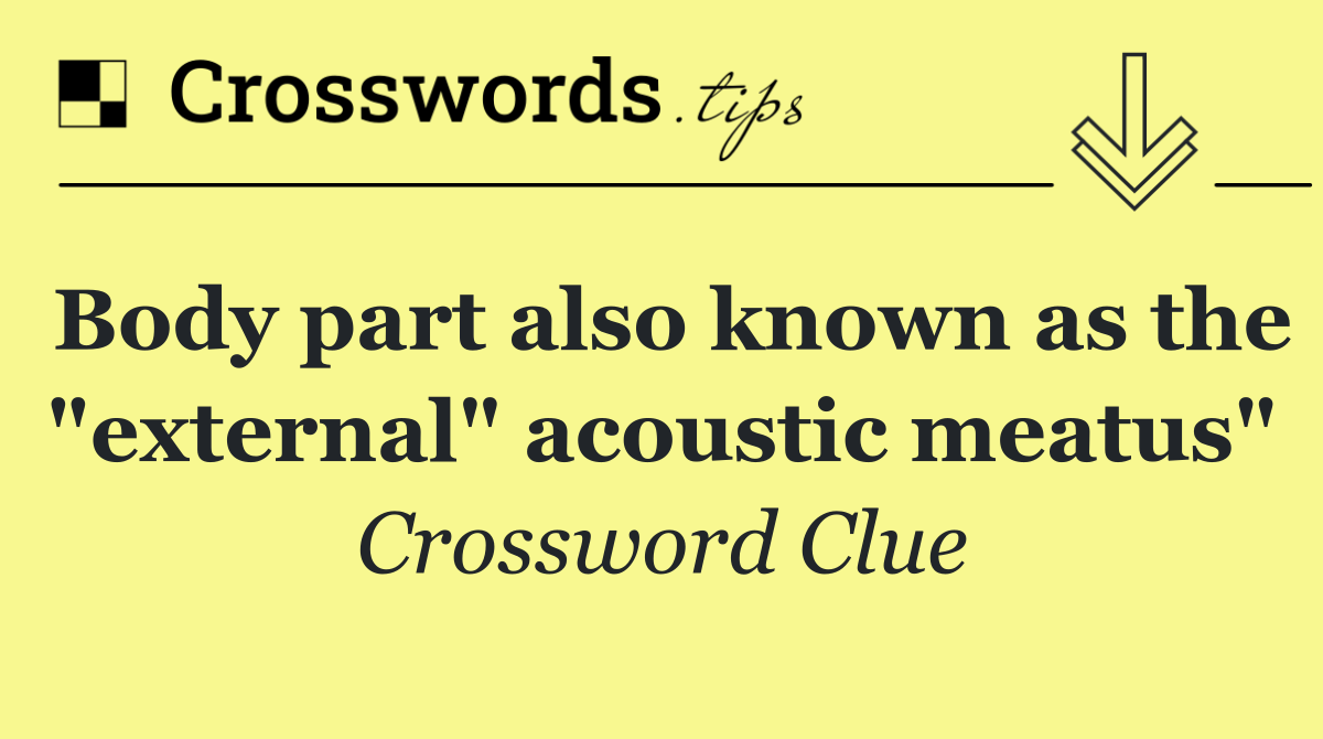 Body part also known as the "external" acoustic meatus"