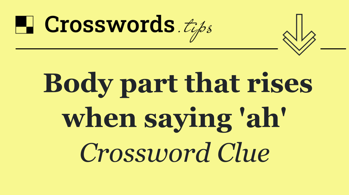 Body part that rises when saying 'ah'