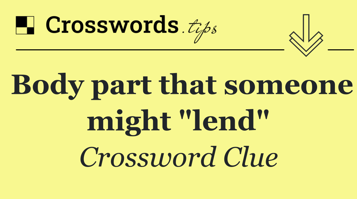 Body part that someone might "lend"