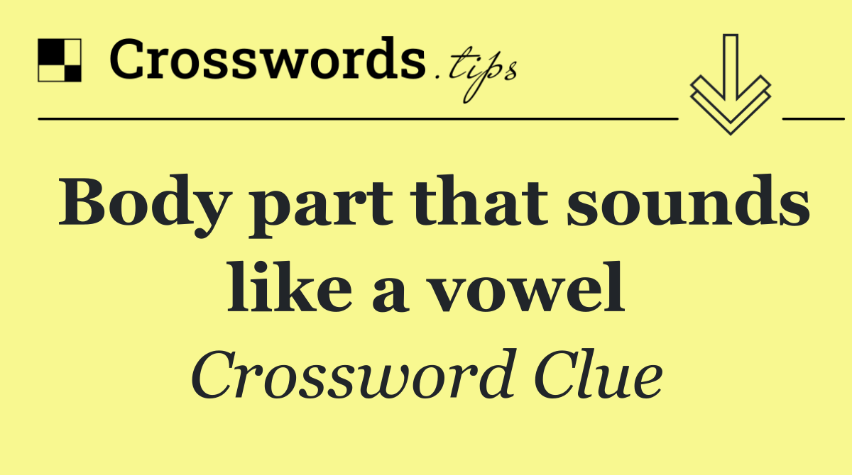 Body part that sounds like a vowel