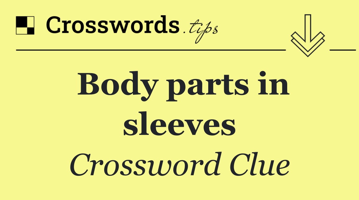 Body parts in sleeves