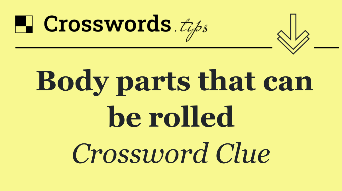 Body parts that can be rolled