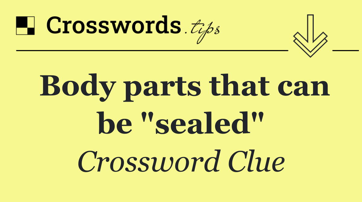 Body parts that can be "sealed"