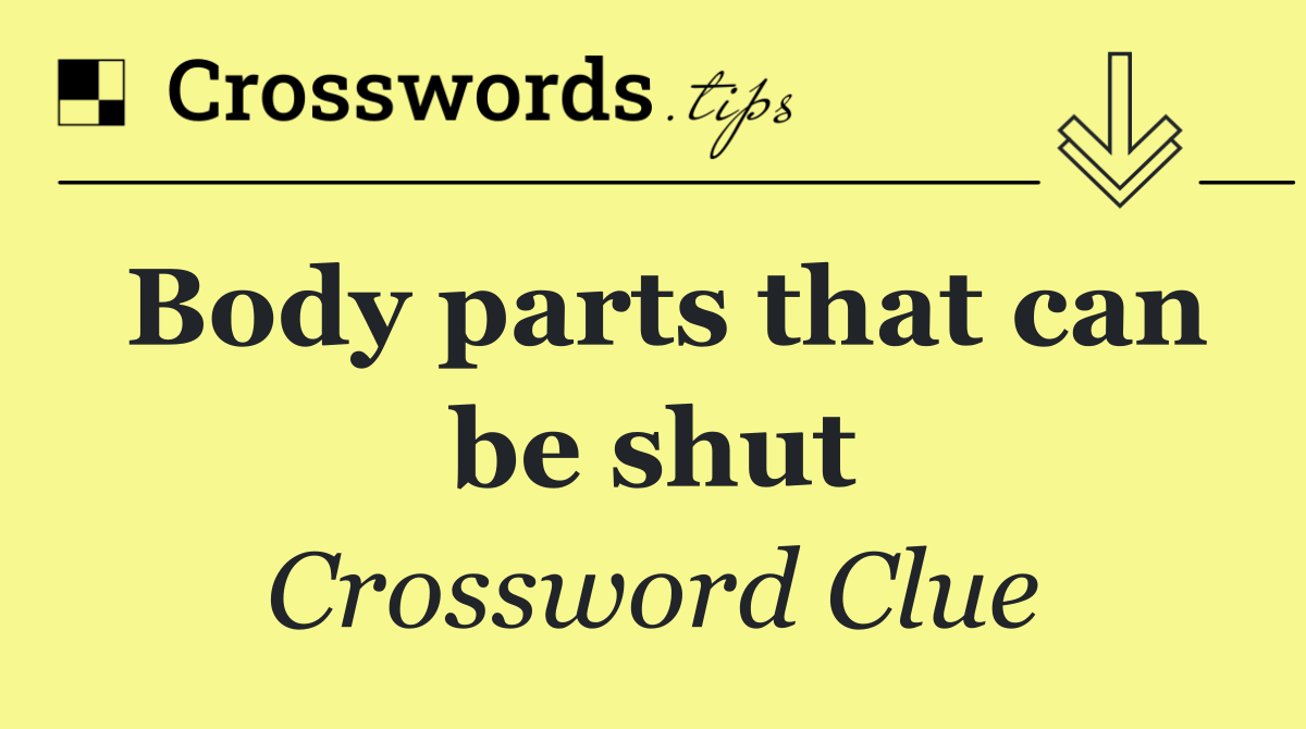 Body parts that can be shut