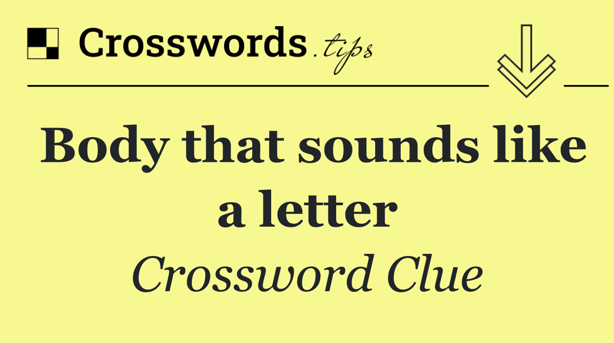 Body that sounds like a letter