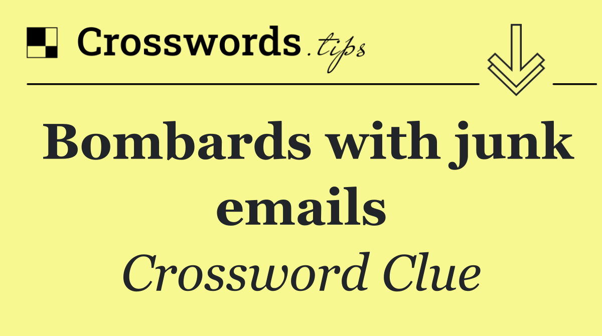 Bombards with junk emails