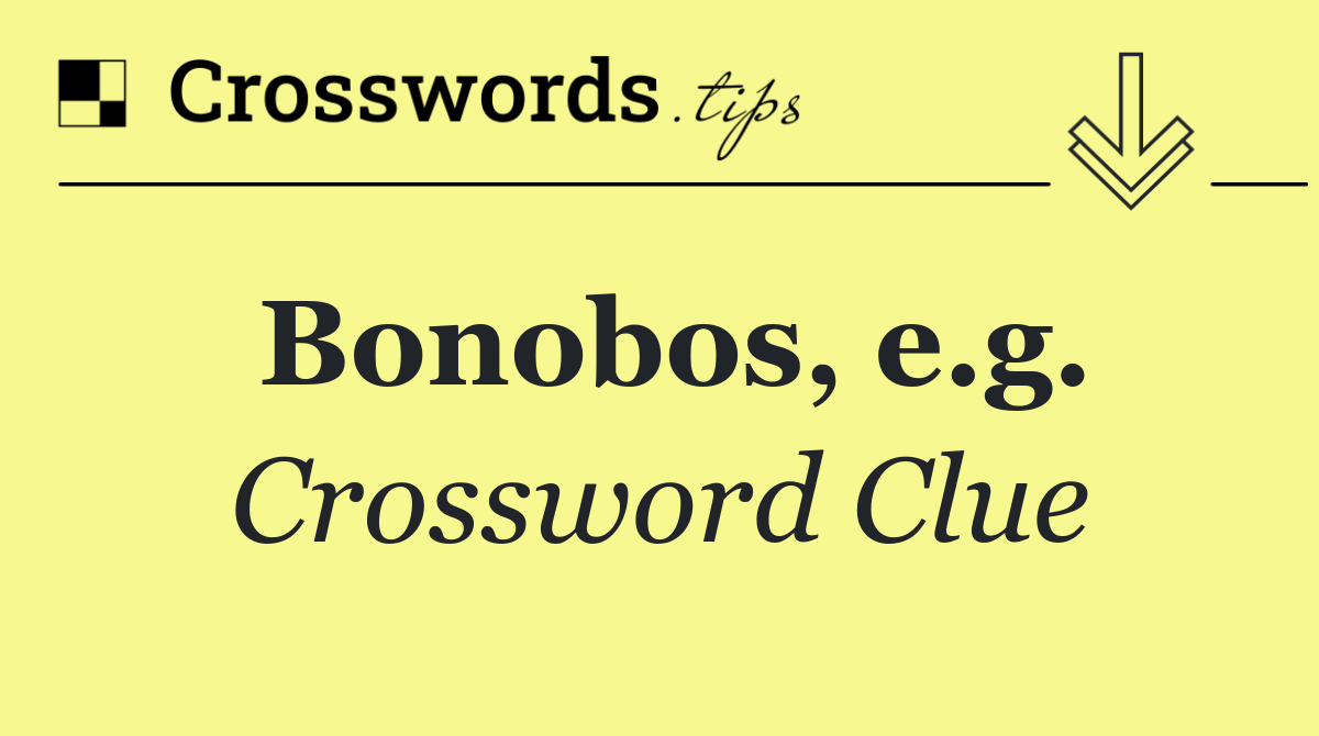 Bonobos, e.g.
