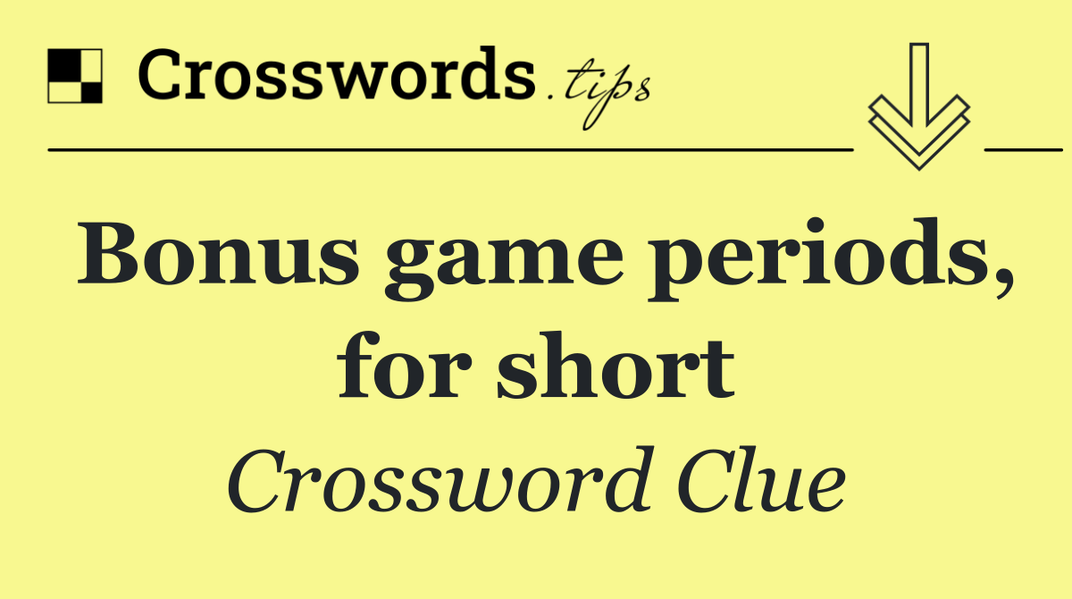 Bonus game periods, for short