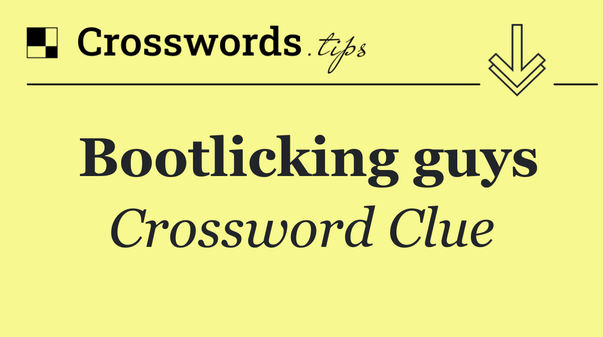 Bootlicking guys