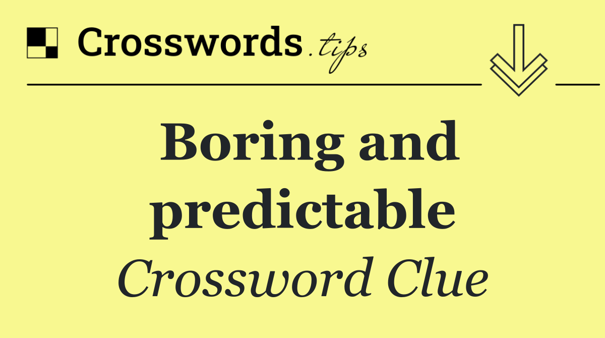 Boring and predictable