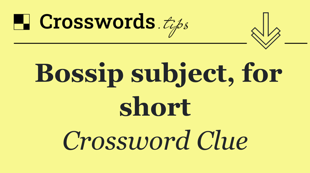Bossip subject, for short