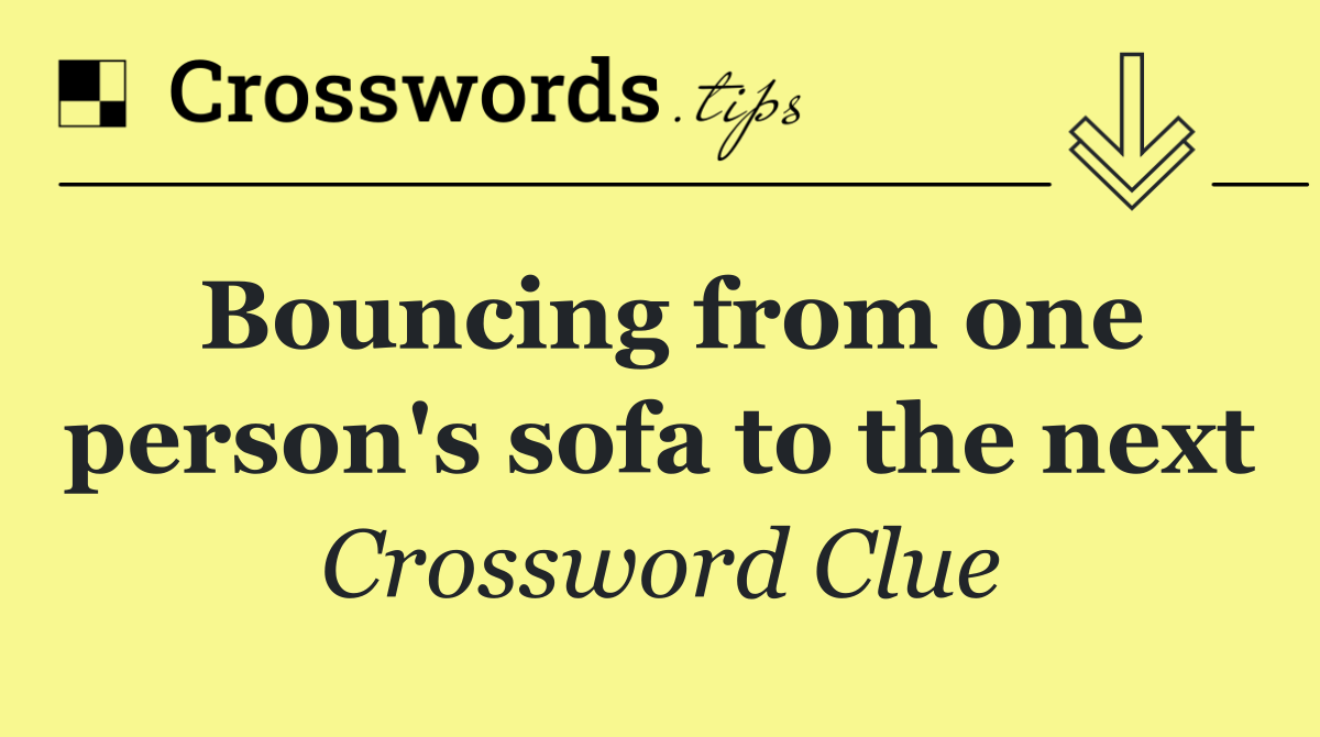 Bouncing from one person's sofa to the next