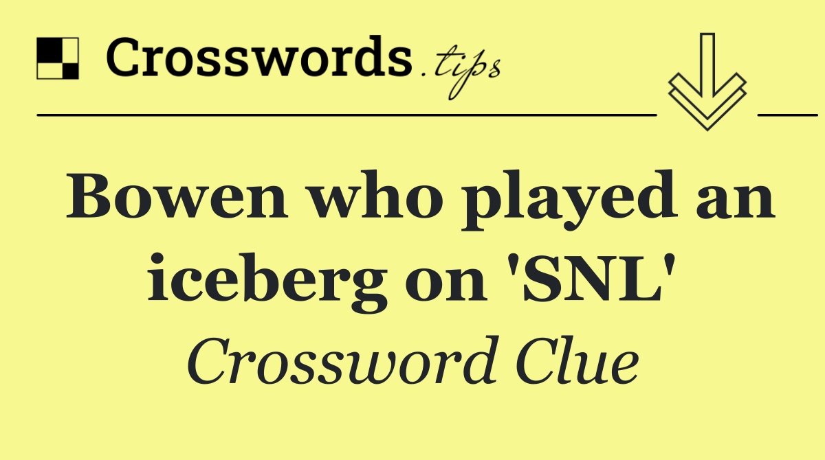 Bowen who played an iceberg on 'SNL'