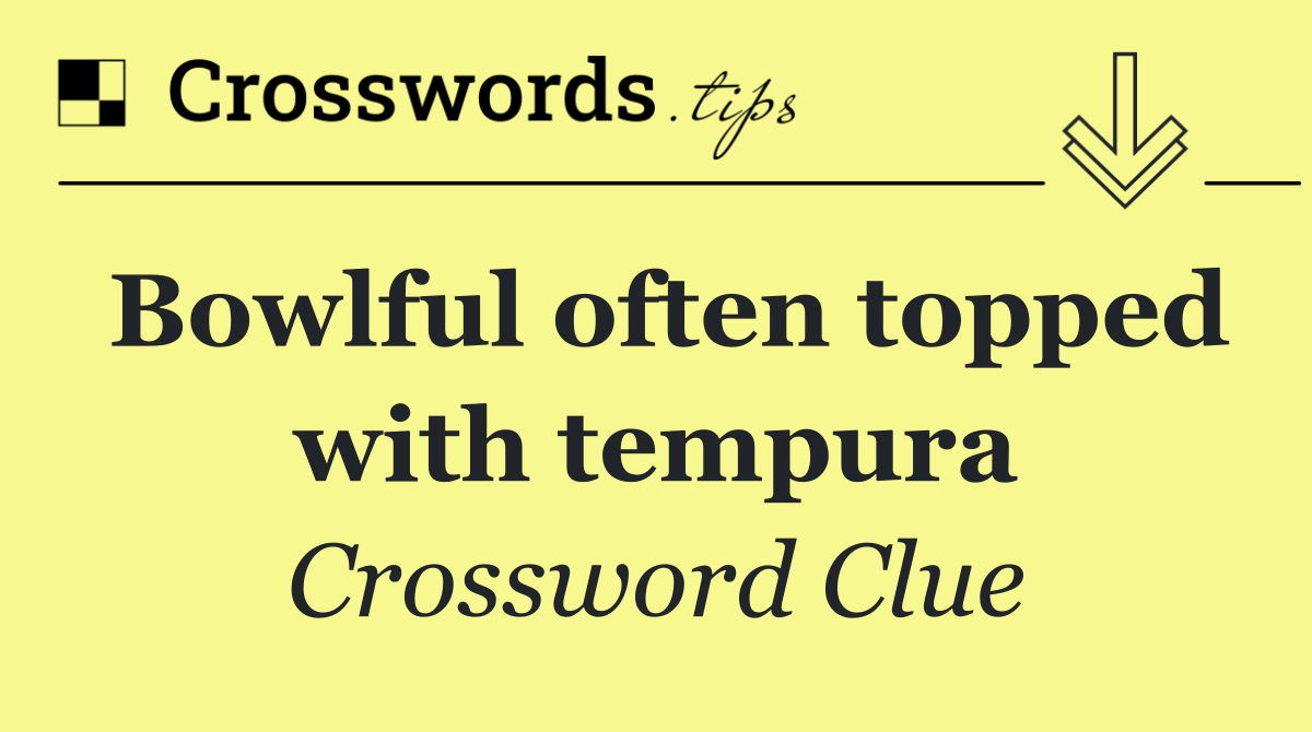 Bowlful often topped with tempura