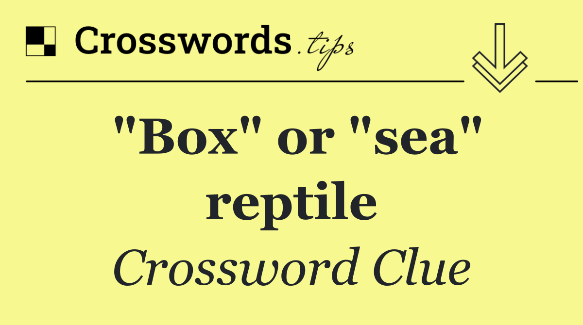 "Box" or "sea" reptile