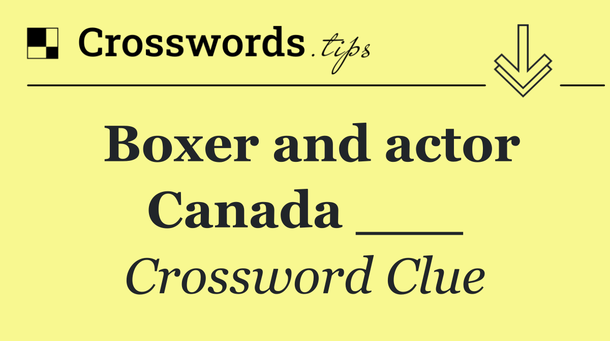Boxer and actor Canada ___