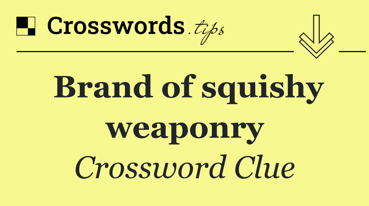 Brand of squishy weaponry