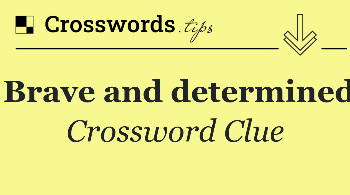 Brave and determined