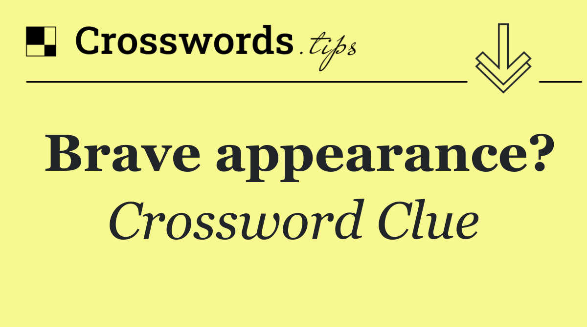 Brave appearance?