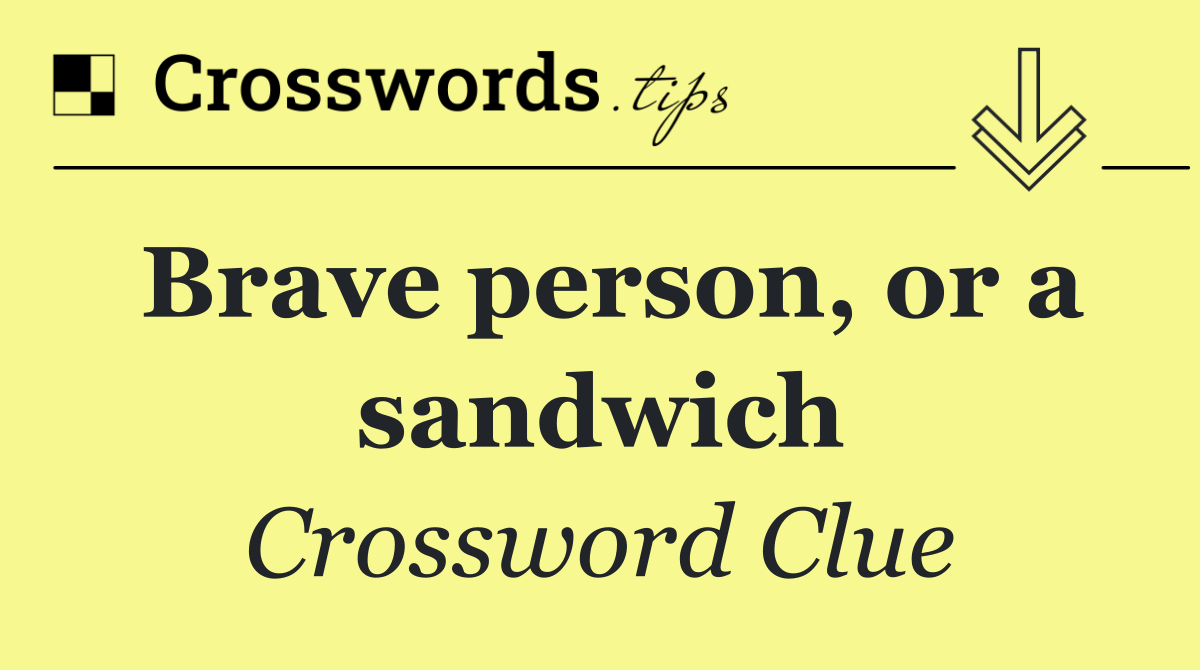 Brave person, or a sandwich