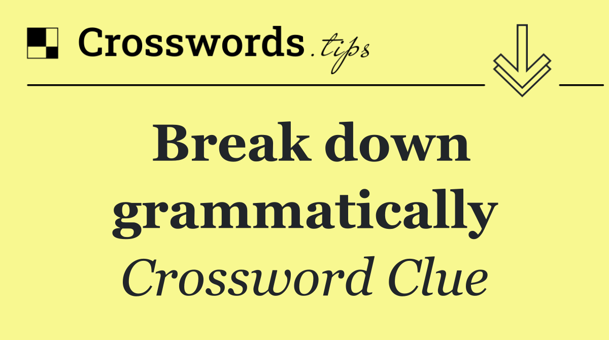 Break down grammatically