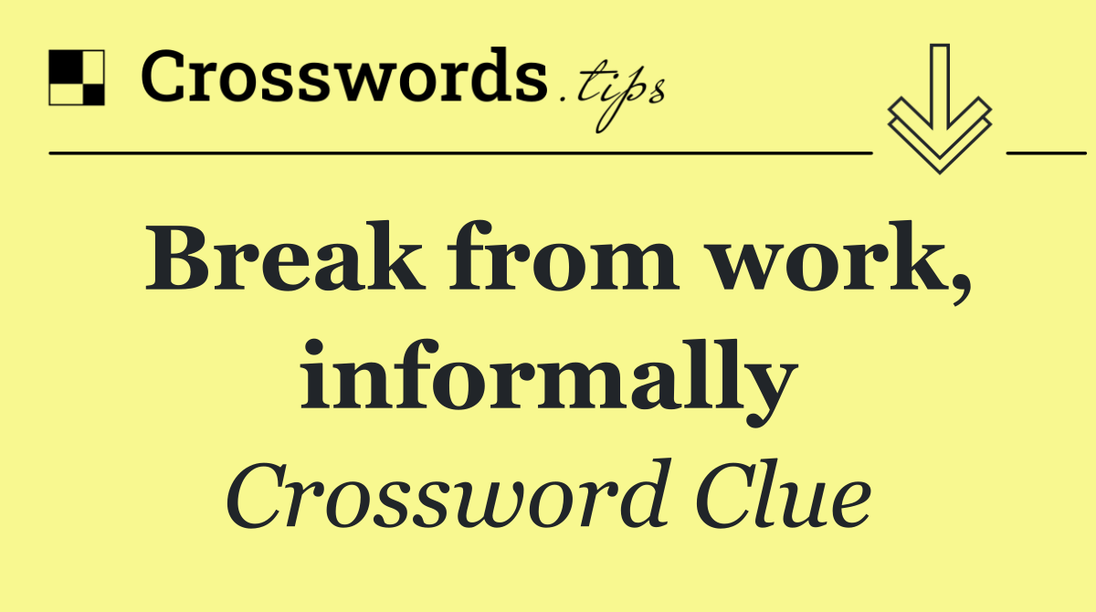 Break from work, informally