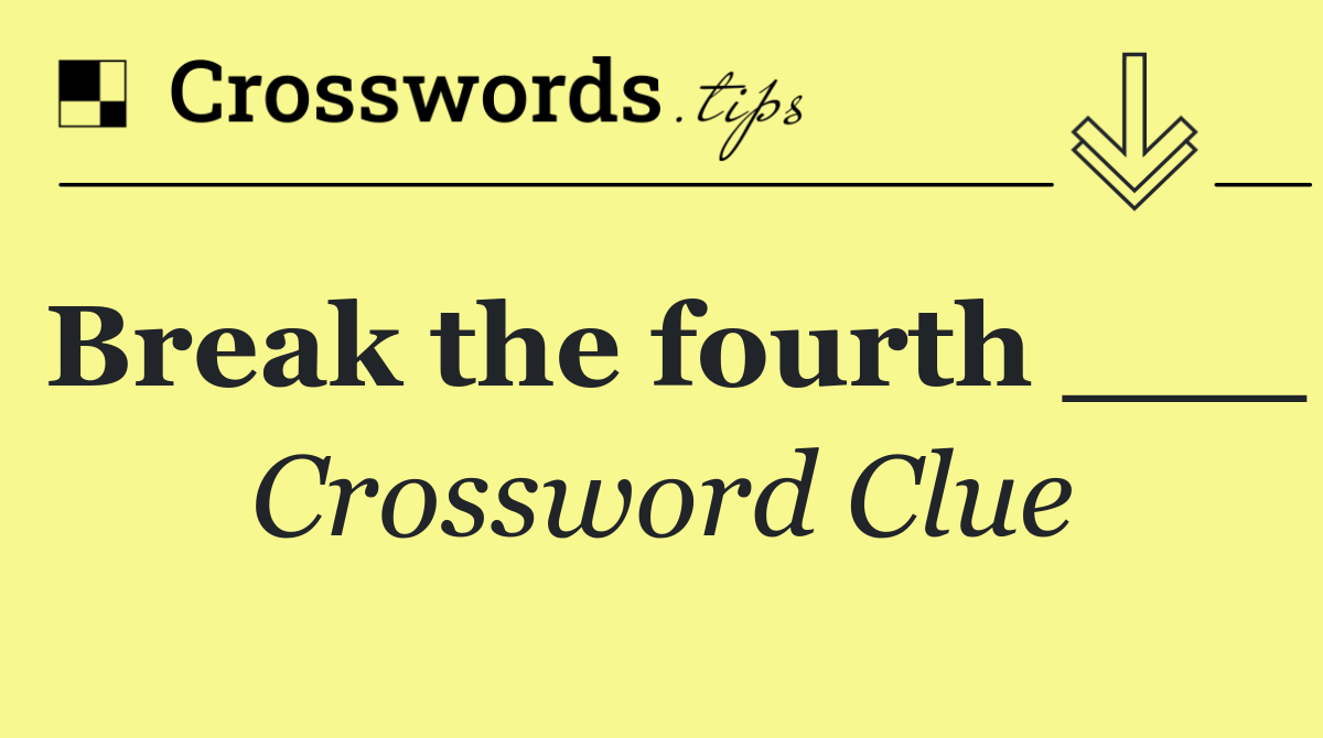 Break the fourth ___